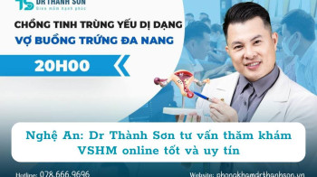 Nghệ An: Dr Thành Sơn tư vấn thăm khám VSHM online tốt và uy tín