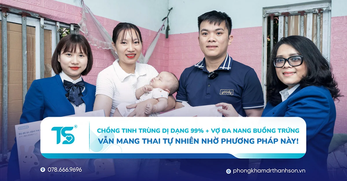 Chồng tinh trùng dị dạng 99 + Vợ đa nang buồng trứng vẫn mang thai tự nhiên nhờ phương pháp này